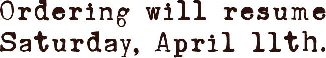 "Ordering will resume Saturday, April 11th."